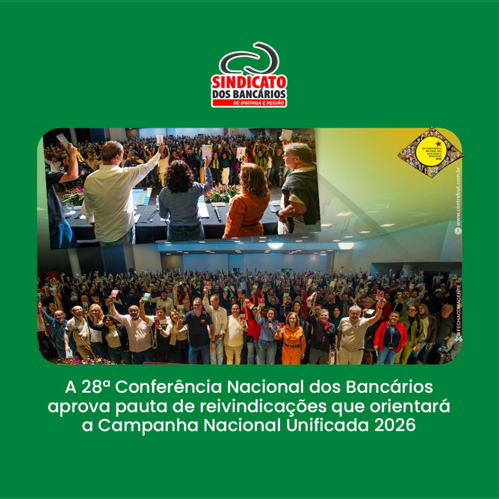 A 28ª Conferência Nacional dos Bancários encerrou seus trabalhos com a aprovação da pauta de reivindicações que orientará a Campanha Nacional Unificada 2026